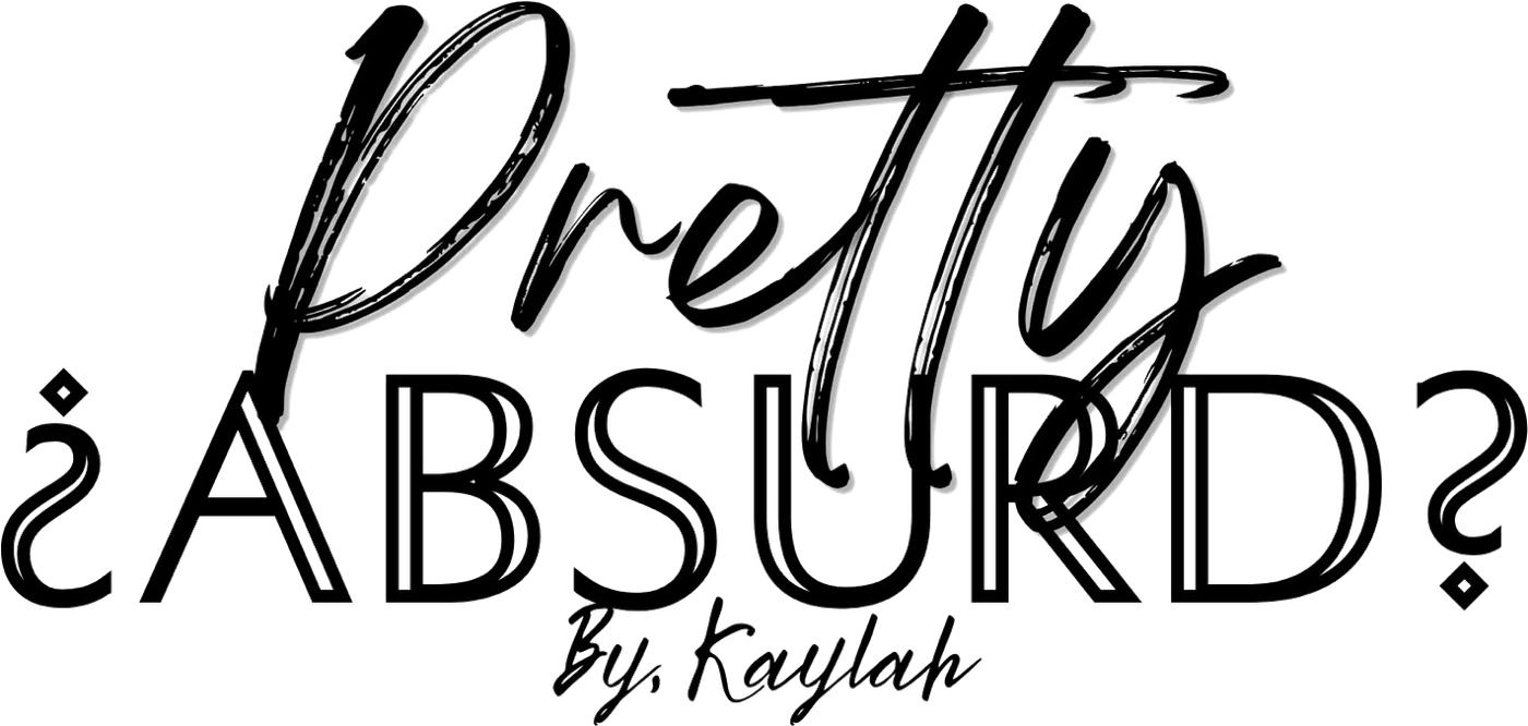 Pretty ¿Absurd? By, Kaylah